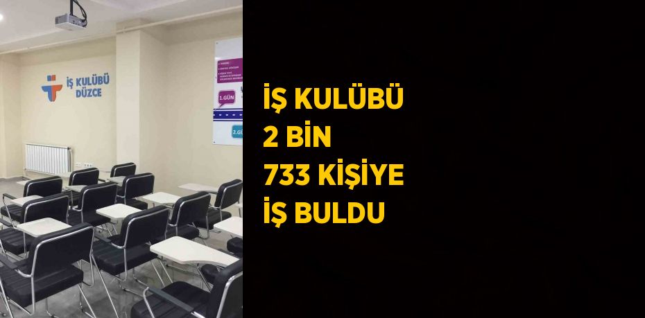 İŞ KULÜBÜ 2 BİN 733 KİŞİYE İŞ BULDU