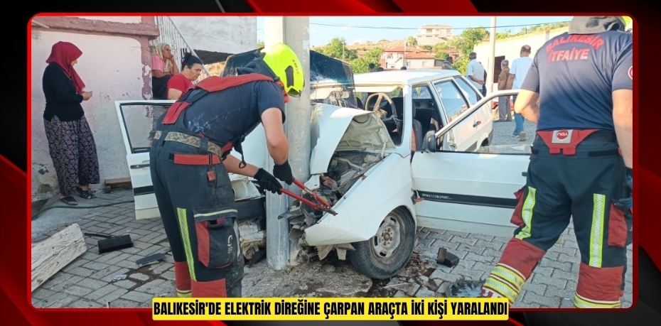 Balıkesir'de elektrik direğine çarpan araçta iki kişi yaralandı  