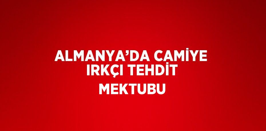 ALMANYA’DA CAMİYE IRKÇI TEHDİT MEKTUBU