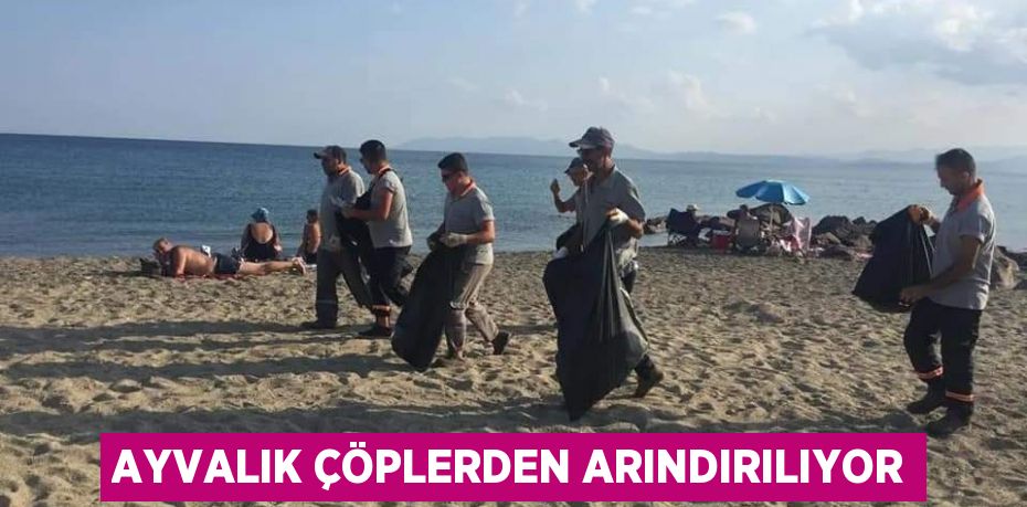 AYVALIK ÇÖPLERDEN ARINDIRILIYOR