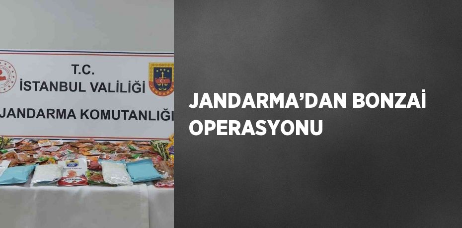 JANDARMA’DAN BONZAİ OPERASYONU