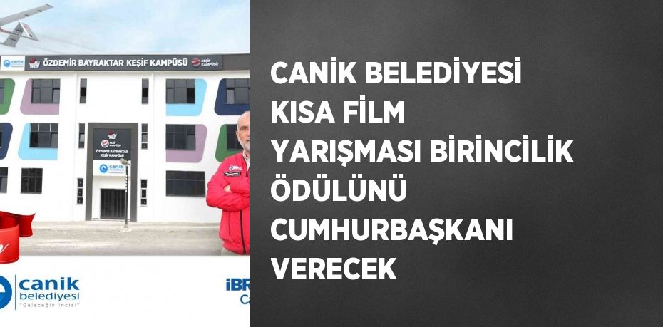 CANİK BELEDİYESİ KISA FİLM YARIŞMASI BİRİNCİLİK ÖDÜLÜNÜ CUMHURBAŞKANI VERECEK