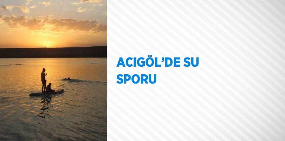 ACIGÖL’DE SU SPORU