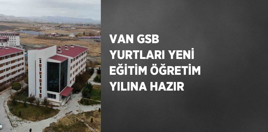 VAN GSB YURTLARI YENİ EĞİTİM ÖĞRETİM YILINA HAZIR