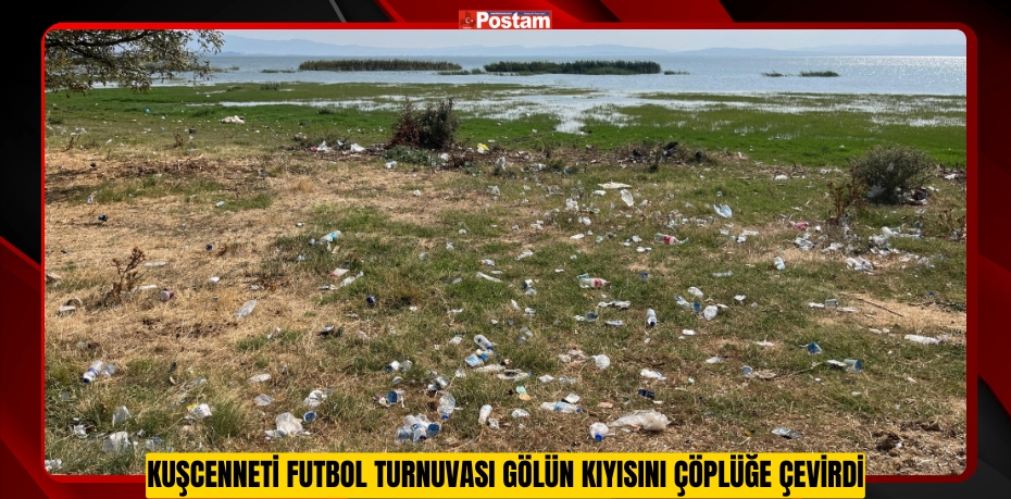 Kuşcenneti Futbol Turnuvası gölün kıyısını çöplüğe çevirdi