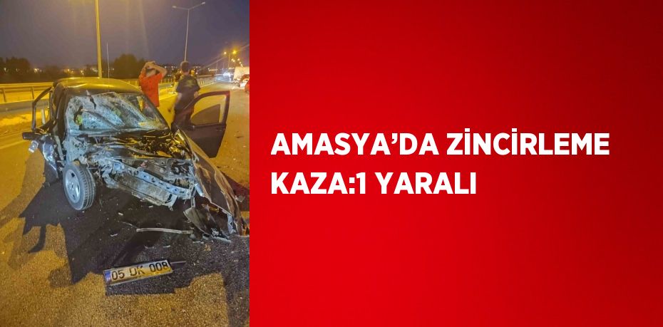 AMASYA’DA ZİNCİRLEME KAZA:1 YARALI