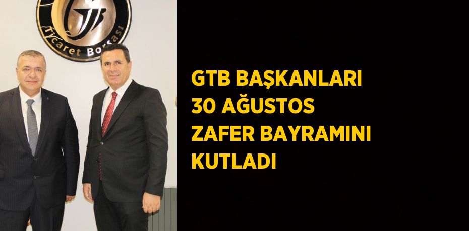 GTB BAŞKANLARI 30 AĞUSTOS ZAFER BAYRAMINI KUTLADI