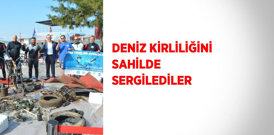 DENİZ KİRLİLİĞİNİ SAHİLDE SERGİLEDİLER