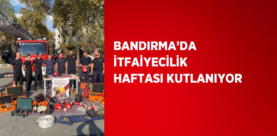 BANDIRMA’DA İTFAİYECİLİK HAFTASI KUTLANIYOR