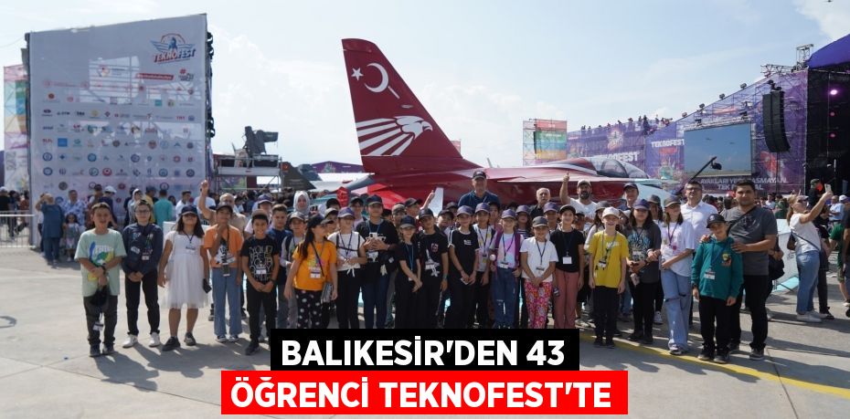 Balıkesir'den 43 öğrenci TEKNOFEST’te