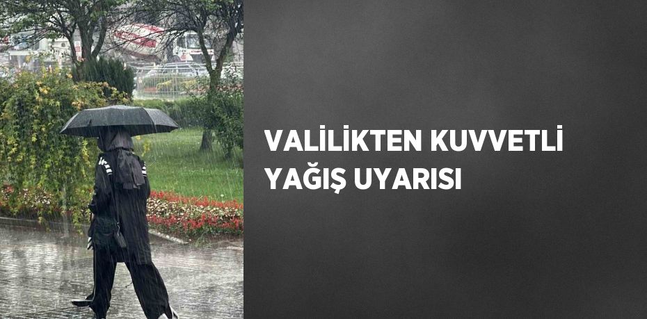 VALİLİKTEN KUVVETLİ YAĞIŞ UYARISI