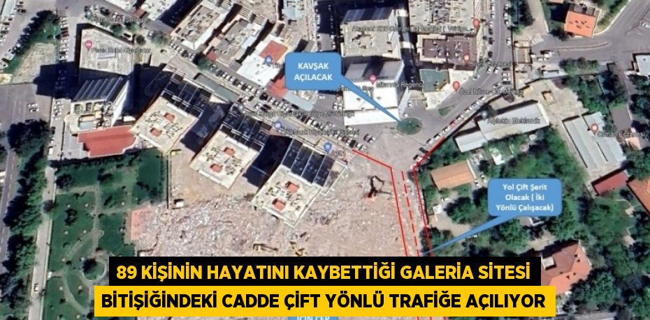 89 KİŞİNİN HAYATINI KAYBETTİĞİ GALERİA SİTESİ BİTİŞİĞİNDEKİ CADDE ÇİFT YÖNLÜ TRAFİĞE AÇILIYOR