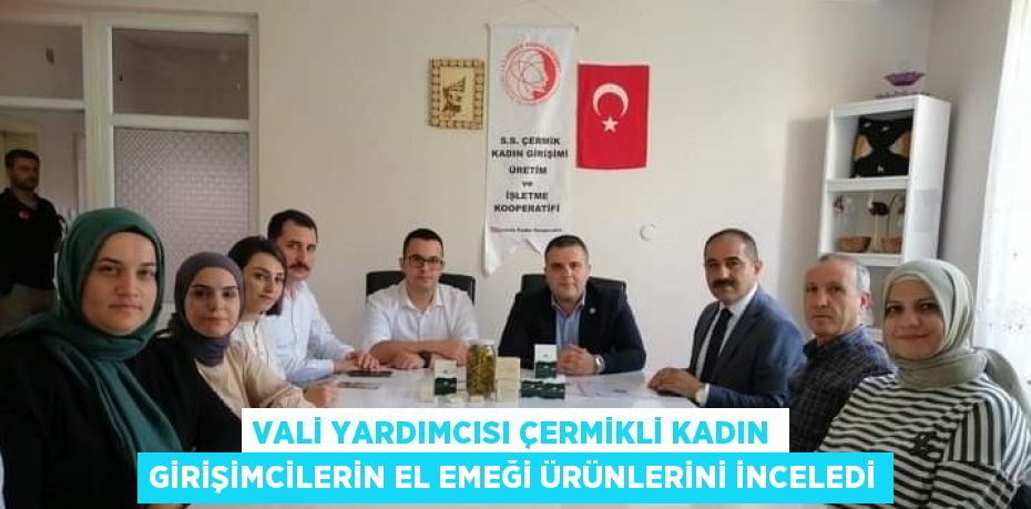 VALİ YARDIMCISI ÇERMİKLİ KADIN GİRİŞİMCİLERİN EL EMEĞİ ÜRÜNLERİNİ İNCELEDİ