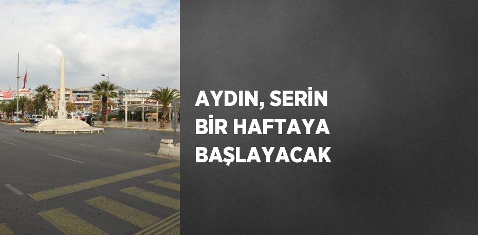 AYDIN, SERİN BİR HAFTAYA BAŞLAYACAK