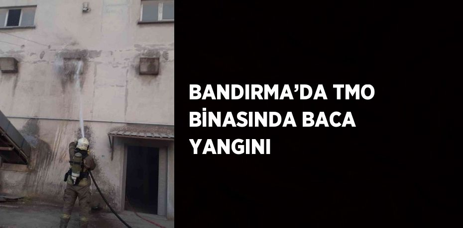 BANDIRMA’DA TMO BİNASINDA BACA YANGINI