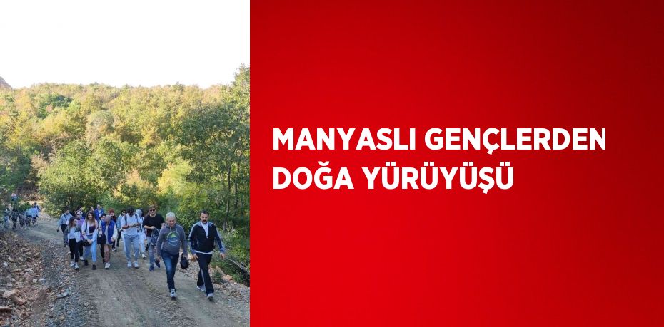 MANYASLI GENÇLERDEN DOĞA YÜRÜYÜŞÜ