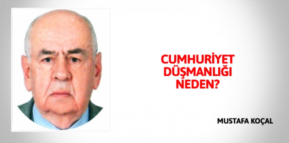 CUMHURİYET DÜŞMANLIĞI NEDEN?