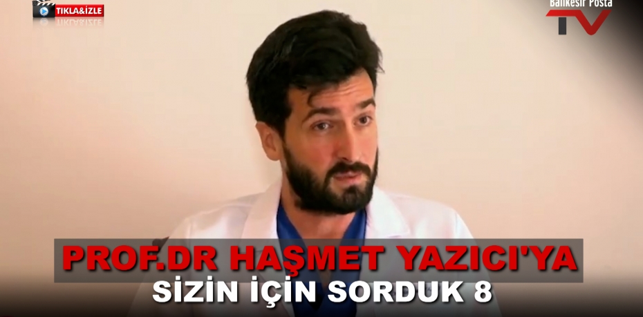 PROF.DR HAŞMET YAZICI'YA SİZİN İÇİN SORDUK 8