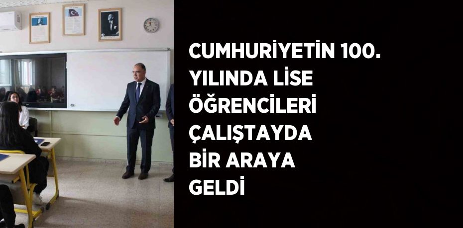 CUMHURİYETİN 100. YILINDA LİSE ÖĞRENCİLERİ ÇALIŞTAYDA BİR ARAYA GELDİ