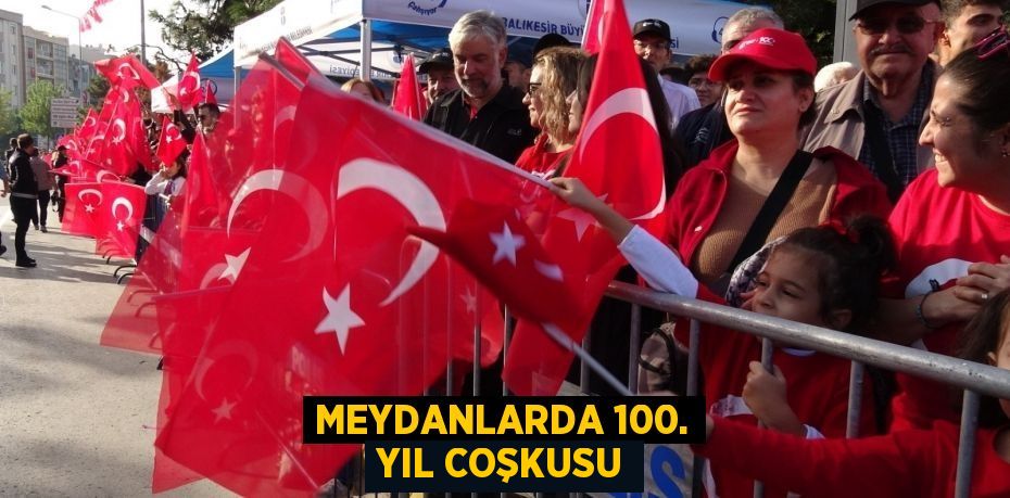 MEYDANLARDA 100. YIL COŞKUSU