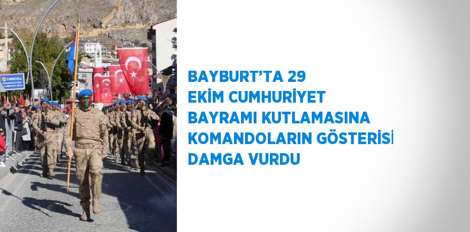 BAYBURT’TA 29 EKİM CUMHURİYET BAYRAMI KUTLAMASINA KOMANDOLARIN GÖSTERİSİ DAMGA VURDU