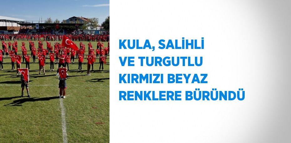 KULA, SALİHLİ VE TURGUTLU KIRMIZI BEYAZ RENKLERE BÜRÜNDÜ