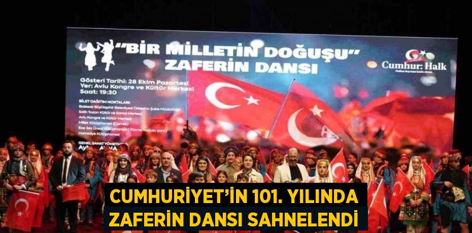 CUMHURİYET’İN 101. YILINDA ZAFERİN DANSI SAHNELENDİ