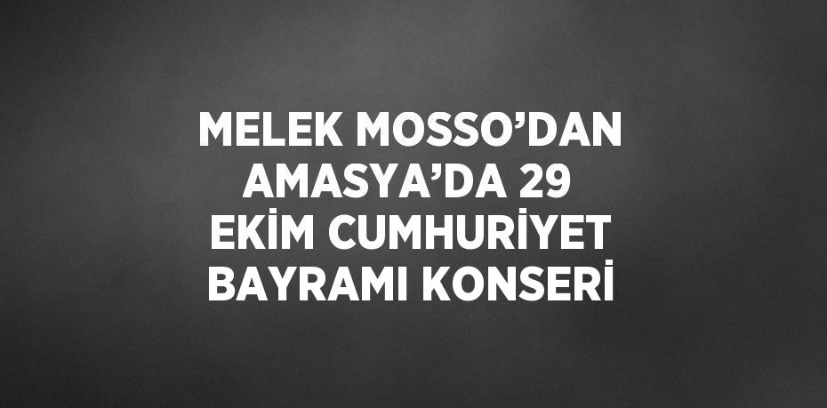 MELEK MOSSO’DAN AMASYA’DA 29 EKİM CUMHURİYET BAYRAMI KONSERİ