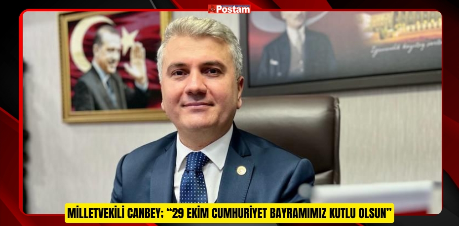 MİLLETVEKİLİ CANBEY; “29 EKİM CUMHURİYET BAYRAMIMIZ KUTLU OLSUN”