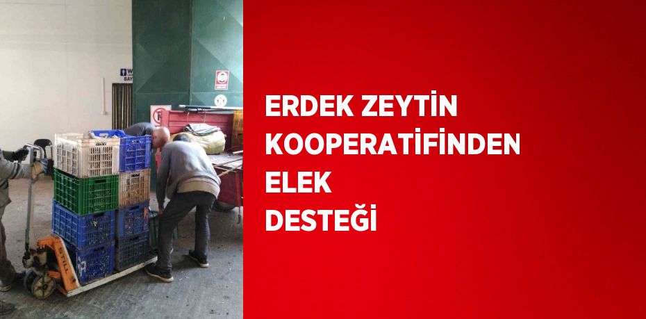 ERDEK ZEYTİN KOOPERATİFİNDEN ELEK DESTEĞİ