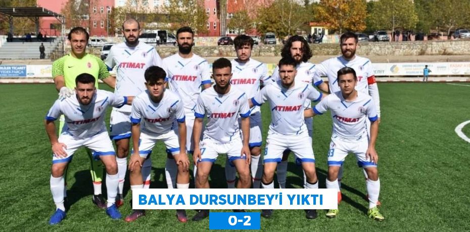 BALYA DURSUNBEY’İ YIKTI       0-2