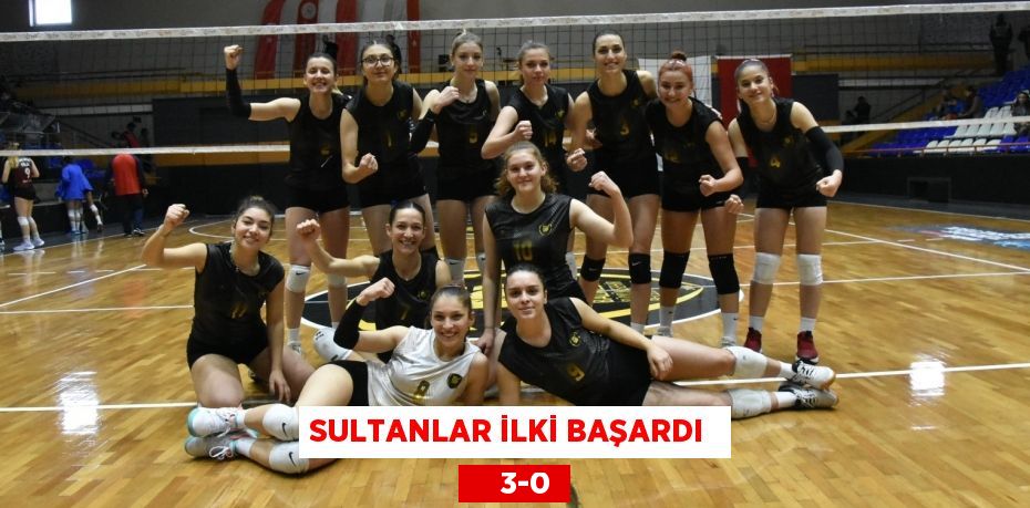 SULTANLAR İLKİ BAŞARDI      3-0