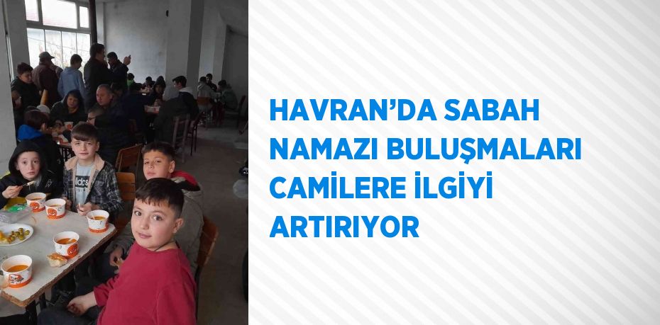 HAVRAN’DA SABAH NAMAZI BULUŞMALARI CAMİLERE İLGİYİ ARTIRIYOR