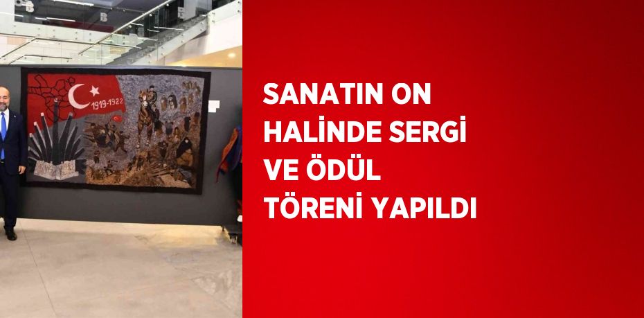 SANATIN ON HALİNDE SERGİ VE ÖDÜL TÖRENİ YAPILDI