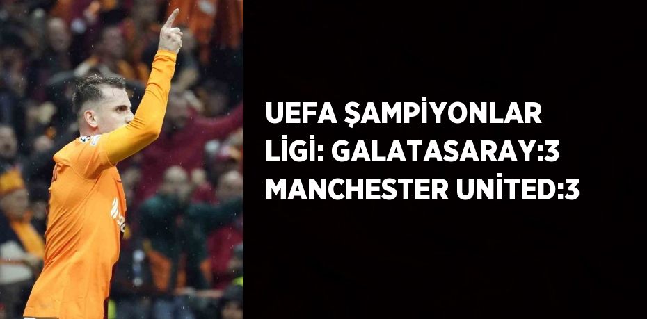 UEFA ŞAMPİYONLAR LİGİ: GALATASARAY:3 MANCHESTER UNİTED:3