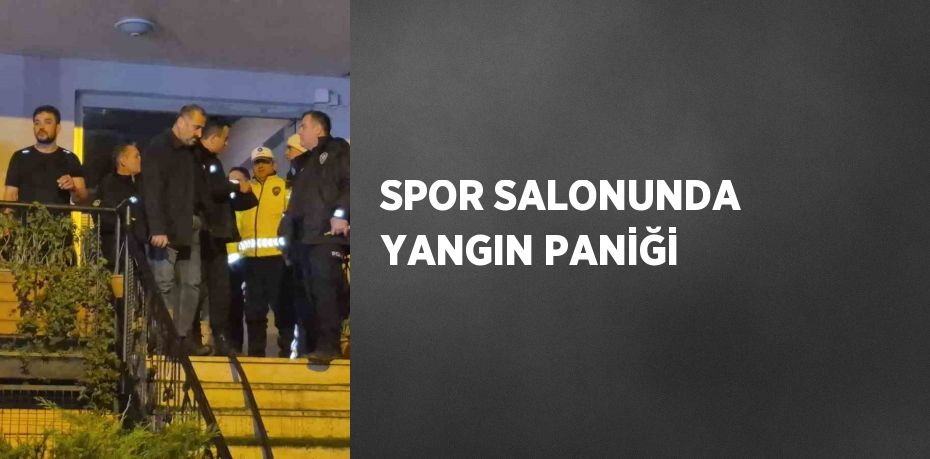 SPOR SALONUNDA YANGIN PANİĞİ