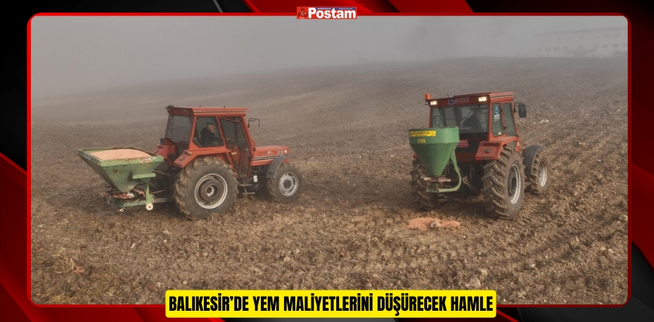 BALIKESİR’DE YEM MALİYETLERİNİ DÜŞÜRECEK HAMLE