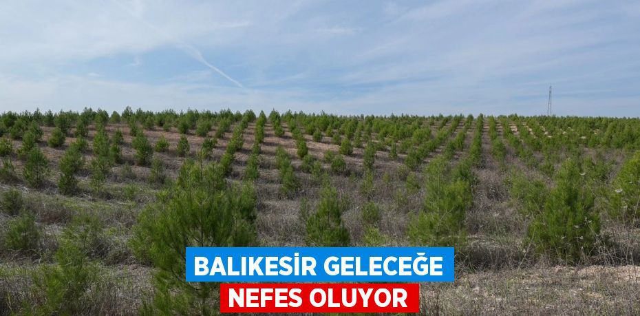 Balıkesir geleceğe nefes oluyor