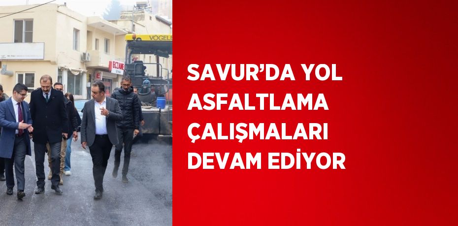 SAVUR’DA YOL ASFALTLAMA ÇALIŞMALARI DEVAM EDİYOR