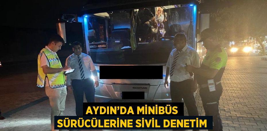 AYDIN’DA MİNİBÜS SÜRÜCÜLERİNE SİVİL DENETİM