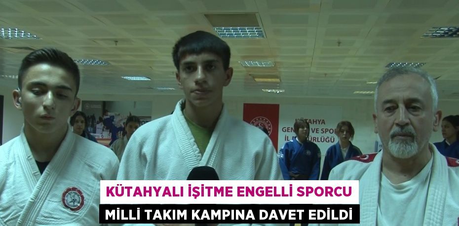 KÜTAHYALI İŞİTME ENGELLİ SPORCU MİLLİ TAKIM KAMPINA DAVET EDİLDİ