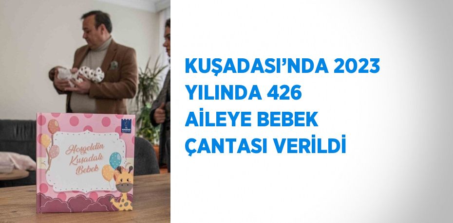 KUŞADASI’NDA 2023 YILINDA 426 AİLEYE BEBEK ÇANTASI VERİLDİ