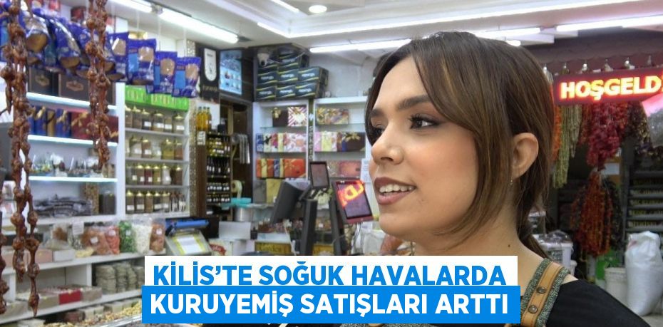 KİLİS’TE SOĞUK HAVALARDA KURUYEMİŞ SATIŞLARI ARTTI