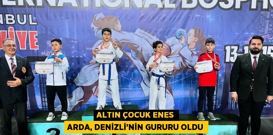 ALTIN ÇOCUK ENES ARDA, DENİZLİ’NİN GURURU OLDU