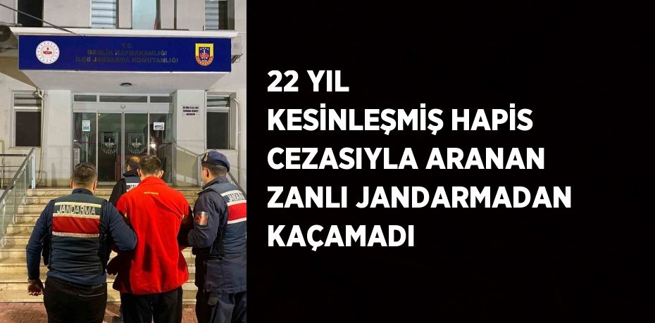 22 YIL KESİNLEŞMİŞ HAPİS CEZASIYLA ARANAN ZANLI JANDARMADAN KAÇAMADI