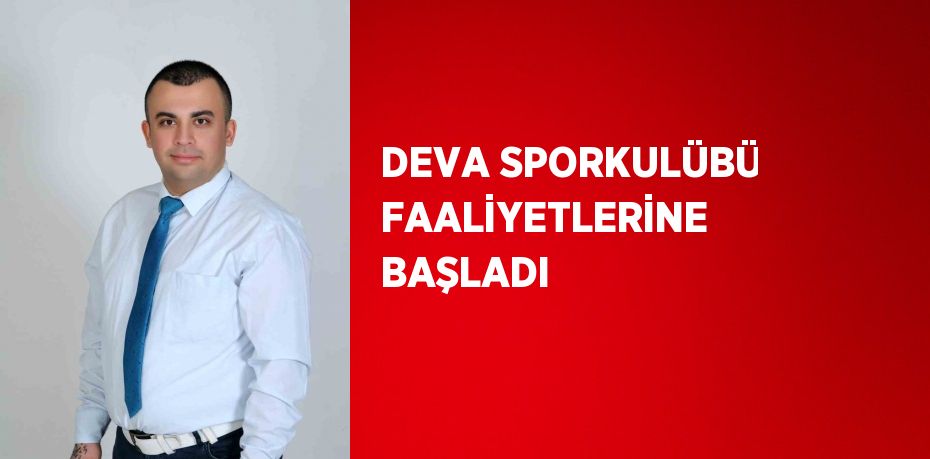 DEVA SPORKULÜBÜ FAALİYETLERİNE BAŞLADI