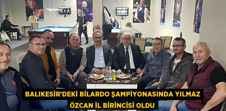 BALIKESİR’DEKİ BİLARDO ŞAMPİYONASINDA YILMAZ ÖZCAN İL BİRİNCİSİ OLDU