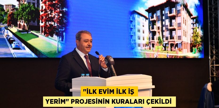 "İLK EVİM İLK İŞ YERİM" PROJESİNİN KURALARI ÇEKİLDİ