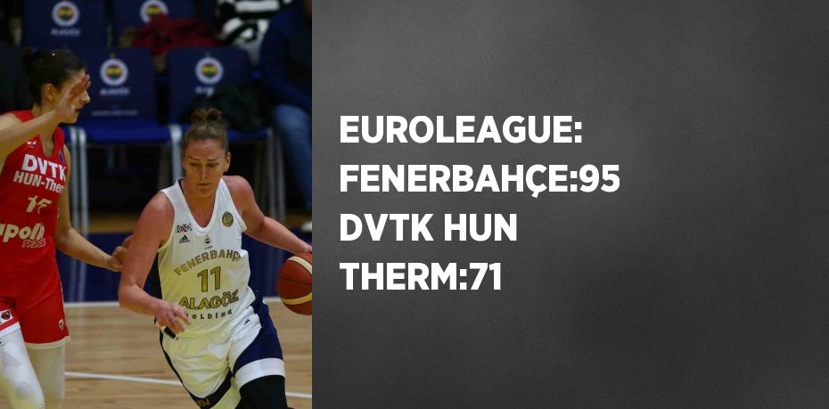 EUROLEAGUE: FENERBAHÇE:95 DVTK HUN THERM:71