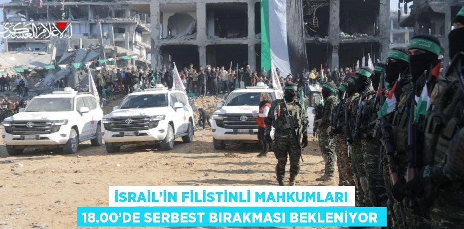 İSRAİL’İN FİLİSTİNLİ MAHKUMLARI 18.00’DE SERBEST BIRAKMASI BEKLENİYOR